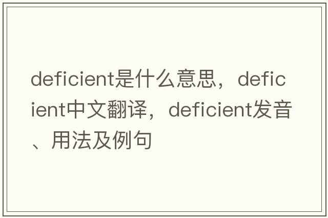 deficient是什么意思，deficient中文翻譯，deficient發(fā)音、用法及例句