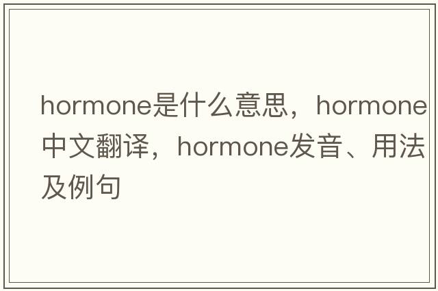 hormone是什么意思，hormone中文翻譯，hormone發(fā)音、用法及例句
