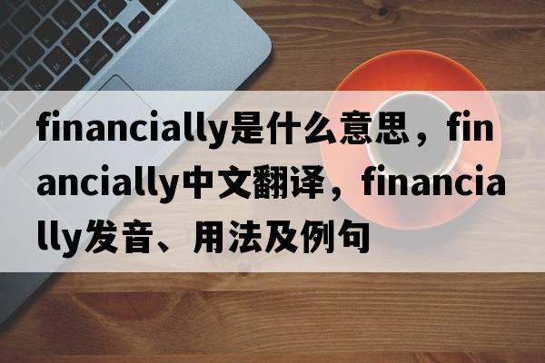 financially是什么意思，financially中文翻譯，financially發(fā)音、用法及例句