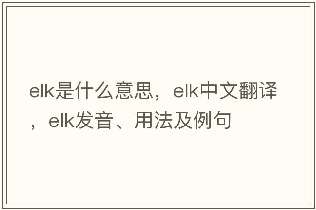 elk是什么意思，elk中文翻譯，elk發(fā)音、用法及例句