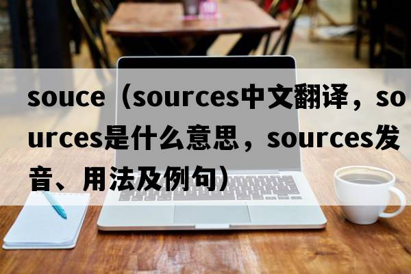 souce（sources中文翻譯，sources是什么意思，sources發(fā)音、用法及例句）
