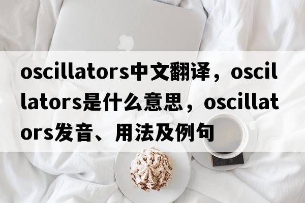 oscillators中文翻譯，oscillators是什么意思，oscillators發(fā)音、用法及例句