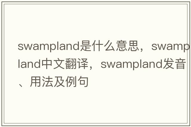 swampland是什么意思，swampland中文翻譯，swampland發(fā)音、用法及例句