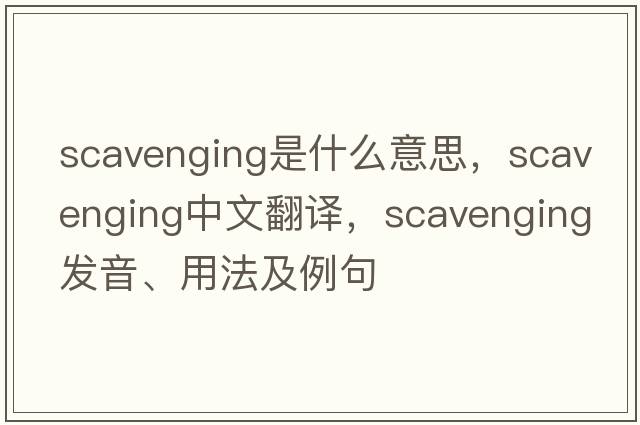 scavenging是什么意思，scavenging中文翻譯，scavenging發(fā)音、用法及例句