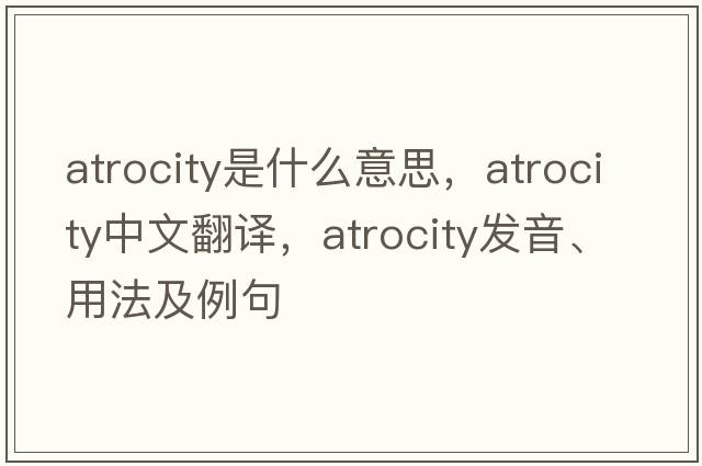 atrocity是什么意思，atrocity中文翻譯，atrocity發(fā)音、用法及例句