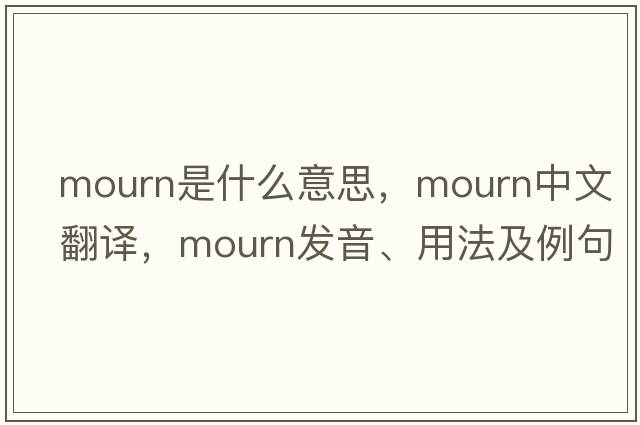 mourn是什么意思，mourn中文翻譯，mourn發(fā)音、用法及例句