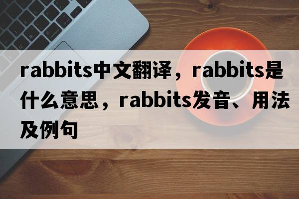 rabbits中文翻譯，rabbits是什么意思，rabbits發(fā)音、用法及例句