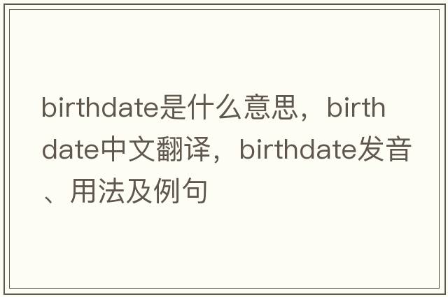 birthdate是什么意思，birthdate中文翻譯，birthdate發(fā)音、用法及例句