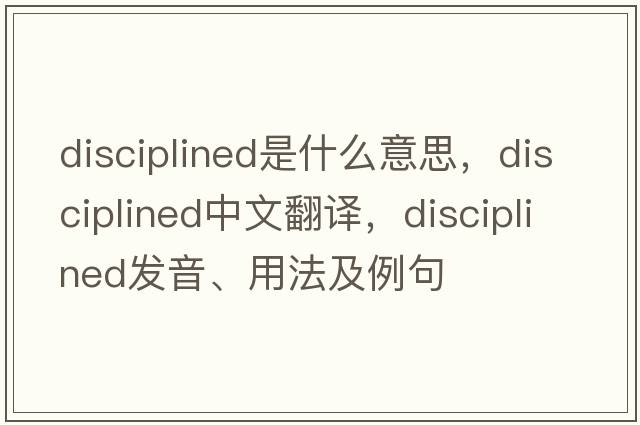 disciplined是什么意思，disciplined中文翻譯，disciplined發(fā)音、用法及例句