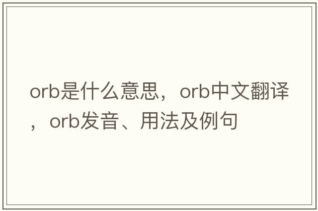 orb是什么意思，orb中文翻譯，orb發(fā)音、用法及例句