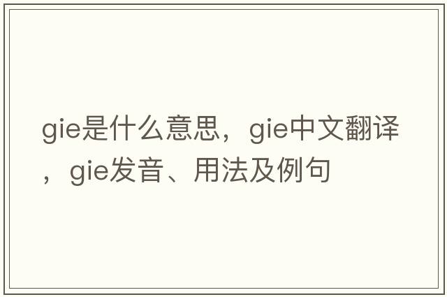 gie是什么意思，gie中文翻譯，gie發(fā)音、用法及例句