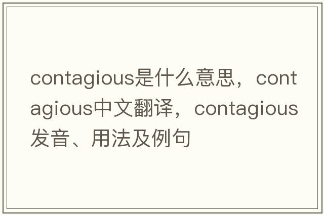 contagious是什么意思，contagious中文翻譯，contagious發(fā)音、用法及例句