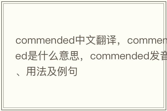commended中文翻譯，commended是什么意思，commended發(fā)音、用法及例句