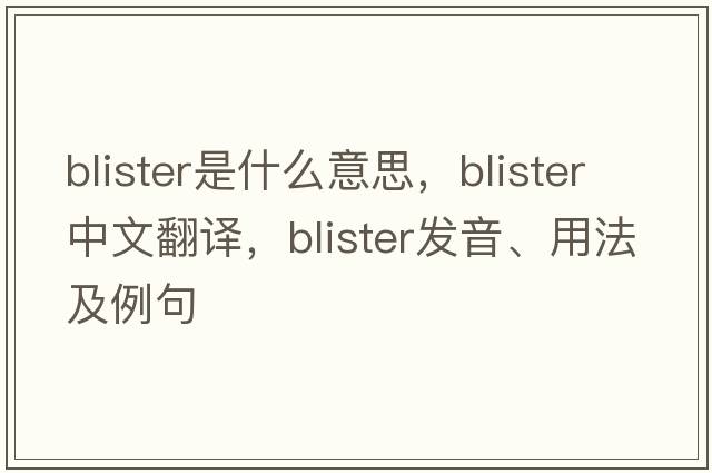 blister是什么意思，blister中文翻譯，blister發(fā)音、用法及例句
