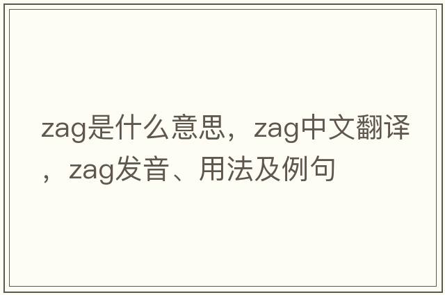zag是什么意思，zag中文翻譯，zag發(fā)音、用法及例句