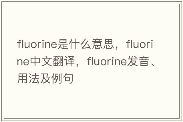 fluorine是什么意思，fluorine中文翻譯，fluorine發(fā)音、用法及例句