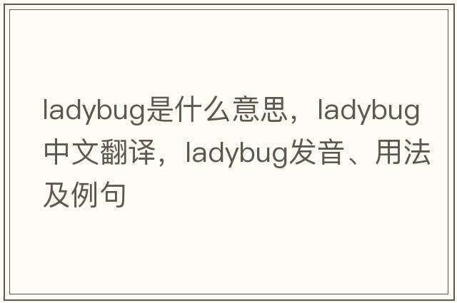ladybug是什么意思，ladybug中文翻譯，ladybug發(fā)音、用法及例句