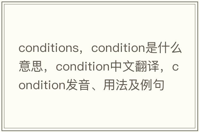 conditions，condition是什么意思，condition中文翻譯，condition發(fā)音、用法及例句