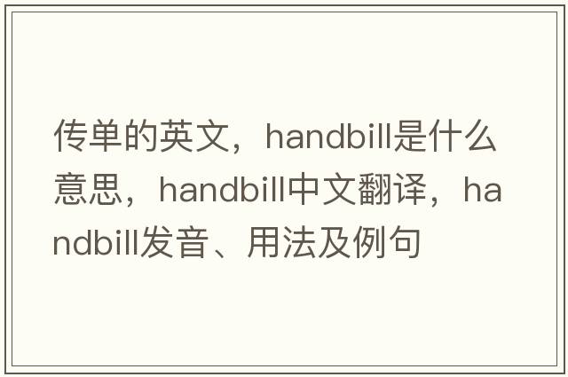 傳單的英文，handbill是什么意思，handbill中文翻譯，handbill發(fā)音、用法及例句