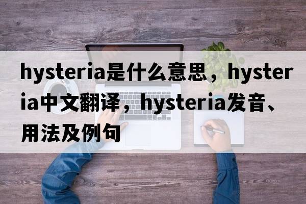hysteria是什么意思，hysteria中文翻譯，hysteria發(fā)音、用法及例句