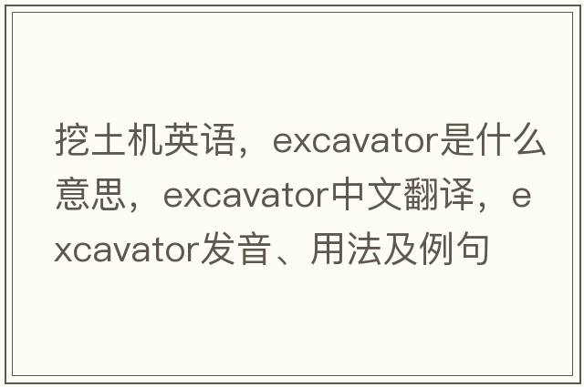 挖土機(jī)英語，excavator是什么意思，excavator中文翻譯，excavator發(fā)音、用法及例句