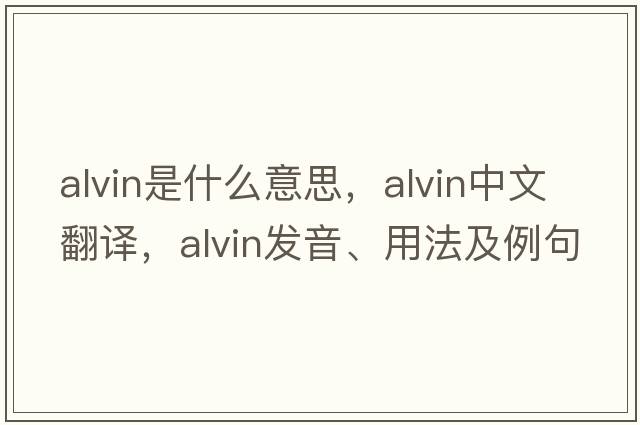 alvin是什么意思，alvin中文翻譯，alvin發(fā)音、用法及例句