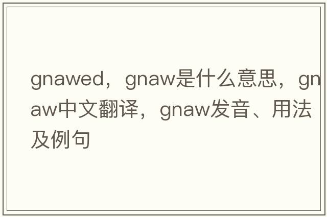 gnawed，gnaw是什么意思，gnaw中文翻譯，gnaw發(fā)音、用法及例句