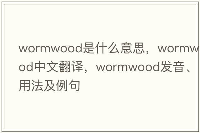 wormwood是什么意思，wormwood中文翻譯，wormwood發(fā)音、用法及例句