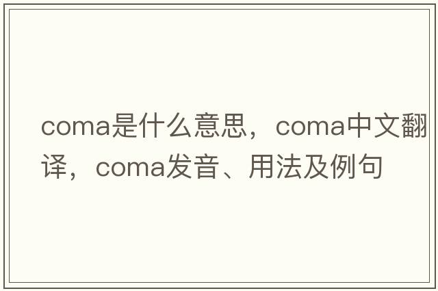 coma是什么意思，coma中文翻譯，coma發(fā)音、用法及例句