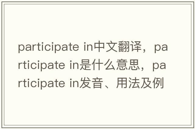 participate in中文翻譯，participate in是什么意思，participate in發(fā)音、用法及例句