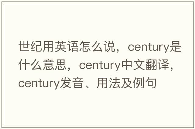世紀(jì)用英語怎么說，century是什么意思，century中文翻譯，century發(fā)音、用法及例句