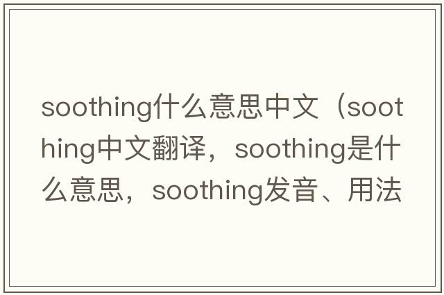 soothing什么意思中文（soothing中文翻譯，soothing是什么意思，soothing發(fā)音、用法及例句）