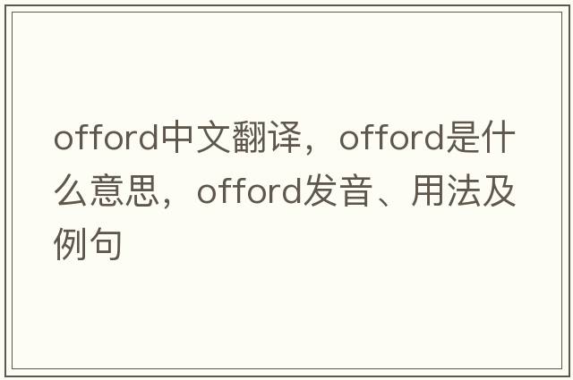 Offord中文翻譯，Offord是什么意思，Offord發(fā)音、用法及例句