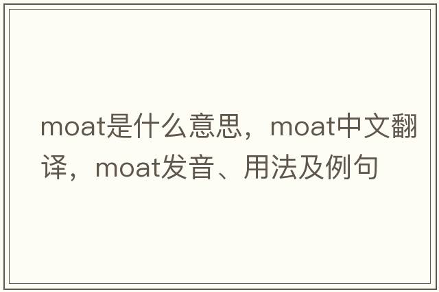 moat是什么意思，moat中文翻譯，moat發(fā)音、用法及例句