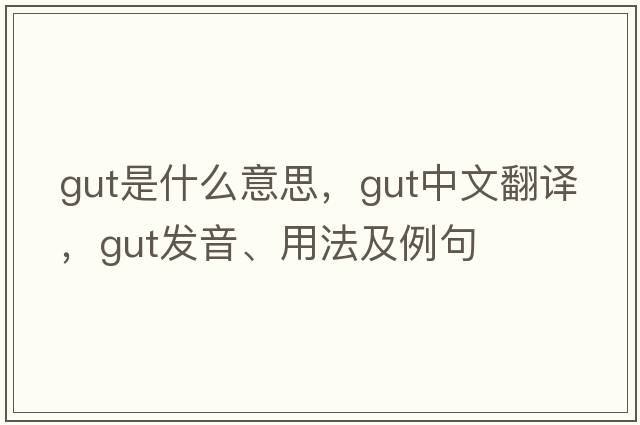 gut是什么意思，gut中文翻譯，gut發(fā)音、用法及例句