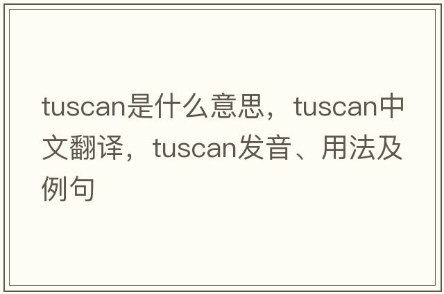 Tuscan是什么意思，Tuscan中文翻譯，Tuscan發(fā)音、用法及例句