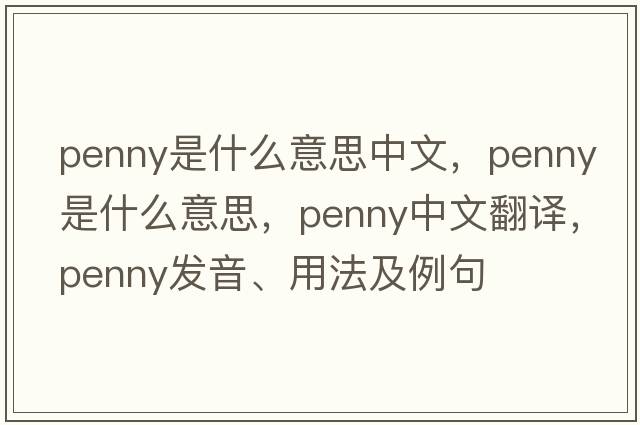 penny是什么意思中文，penny是什么意思，penny中文翻譯，penny發(fā)音、用法及例句