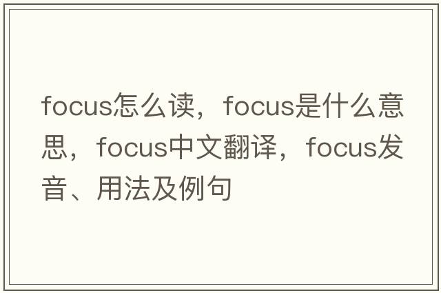 focus怎么讀，focus是什么意思，focus中文翻譯，focus發(fā)音、用法及例句