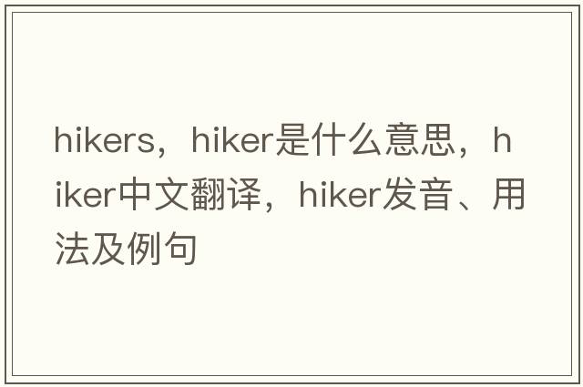 hikers，hiker是什么意思，hiker中文翻譯，hiker發(fā)音、用法及例句
