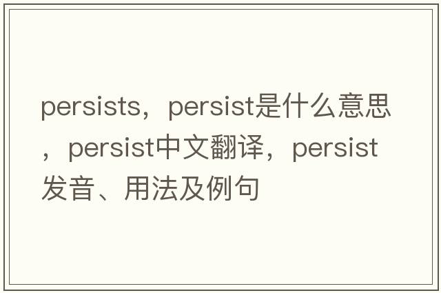 persists，persist是什么意思，persist中文翻譯，persist發(fā)音、用法及例句