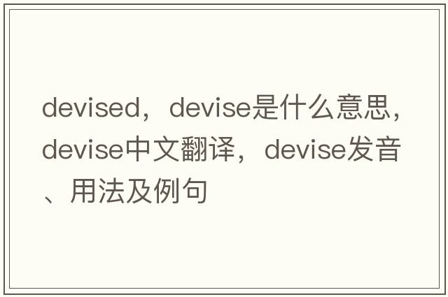 devised，devise是什么意思，devise中文翻譯，devise發(fā)音、用法及例句