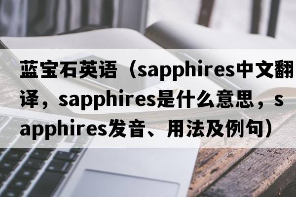 藍寶石英語（sapphires中文翻譯，sapphires是什么意思，sapphires發(fā)音、用法及例句）