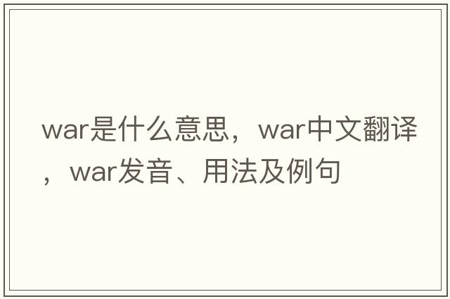 war是什么意思，war中文翻譯，war發(fā)音、用法及例句