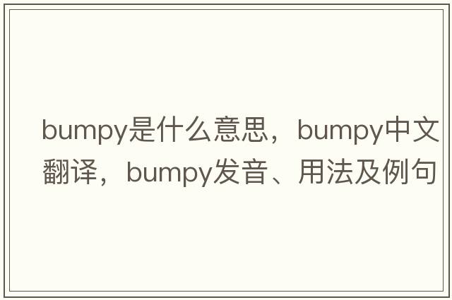 bumpy是什么意思，bumpy中文翻譯，bumpy發(fā)音、用法及例句