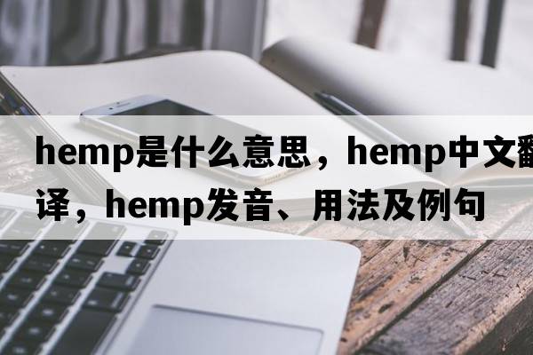 hemp是什么意思，hemp中文翻譯，hemp發(fā)音、用法及例句