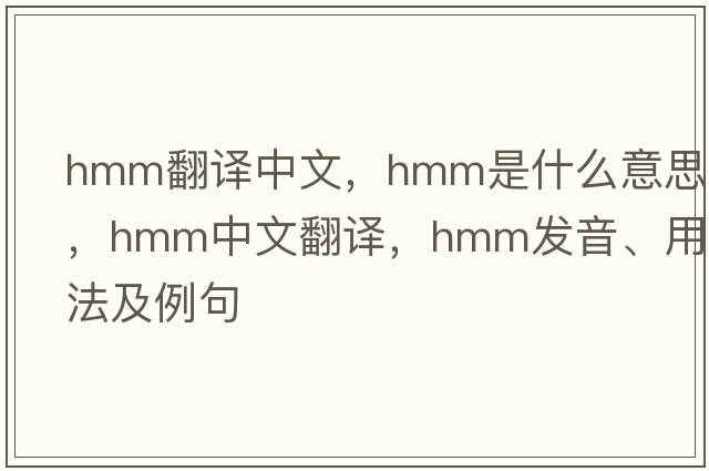 hmm翻譯中文，hmm是什么意思，hmm中文翻譯，hmm發(fā)音、用法及例句