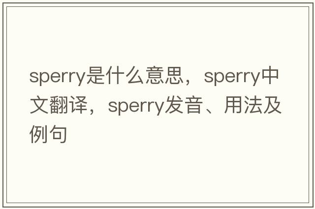 Sperry是什么意思，Sperry中文翻譯，Sperry發(fā)音、用法及例句