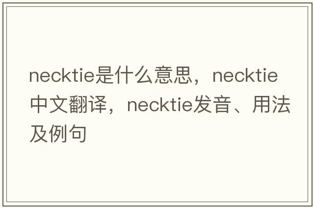 necktie是什么意思，necktie中文翻譯，necktie發(fā)音、用法及例句