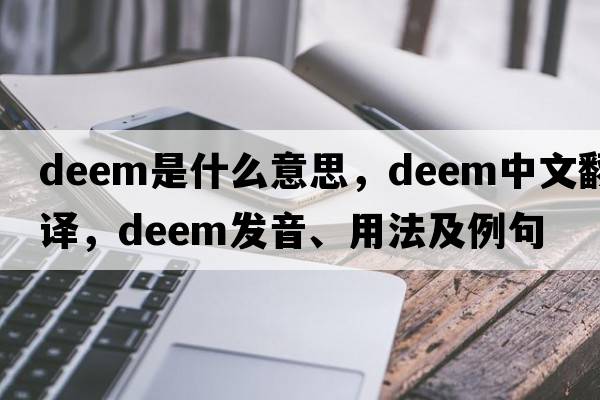 deem是什么意思，deem中文翻譯，deem發(fā)音、用法及例句
