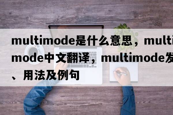 multimode是什么意思，multimode中文翻譯，multimode發(fā)音、用法及例句